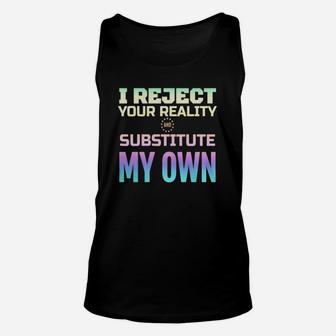 I Reject Your Reality And Substitute My Own Unisex Tank Top - Seseable