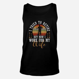I Tried To Retire But Now I Work For My Wife Husband Quote Unisex Tank Top - Seseable