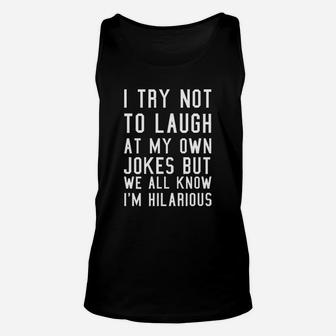 I Try Not To Laugh At My Own Jokes But We All Know I Am Hilarious Sarcastic Me Unisex Tank Top - Seseable