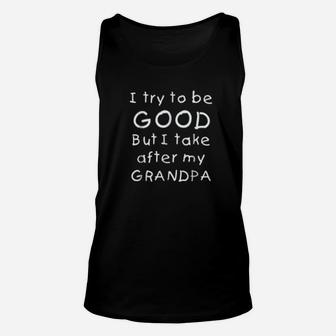 I Try To Be Good But I Take After My Grandpa Unisex Tank Top - Seseable