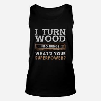 I Turn Wood Into Things Whats Your Superpower Shirt Unisex Tank Top - Seseable