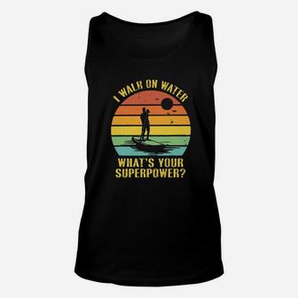 I Walk On Water Whats Your Superpower Paddleboard Unisex Tank Top - Seseable