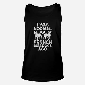 I Was Normal 2 French Bulldogs Ago Funny Dog Lover Gifts Unisex Tank Top - Seseable