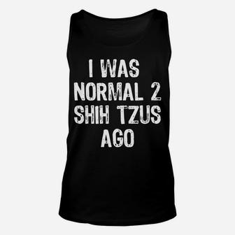 I Was Normal 2 Shih Tzus Ago Funny Dog Unisex Tank Top - Seseable