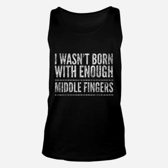 I Wasnt Born With Enough Middle Fingers Funny Unisex Tank Top - Seseable