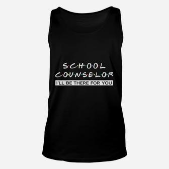 I Will Be There For You Gift For School Counselor Unisex Tank Top - Seseable