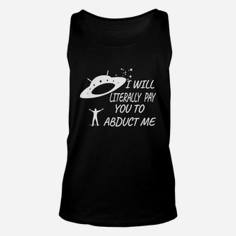 I Will Literally Pay You To Abduct Me T-shirt Unisex Tank Top - Seseable