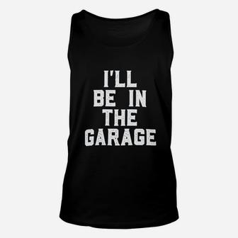 I Willl Be In The Garage Woodwork Workshop Auto Mechanic Manual Unisex Tank Top - Seseable
