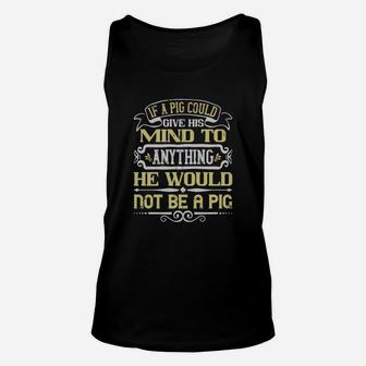 If A Pig Could Give His Mind To Anything He Would Not Be A Pig Unisex Tank Top - Seseable