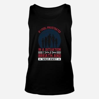 If I Feel Frustrated In A Situation I Take A Deep Breath And Walk Away Unisex Tank Top - Seseable