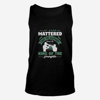 If Size Mattered Then The Elephant Would Be King Of The Jungle Unisex Tank Top - Seseable