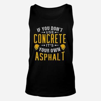 If You Dont Use Concrete Its Your Own Asphalt Unisex Tank Top - Seseable