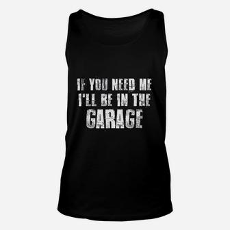 If You Need Me I Will Be In The Garage For Mechanics Geek Unisex Tank Top - Seseable