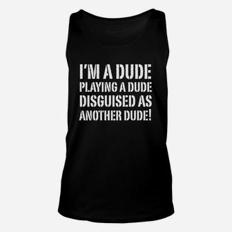 I'm A Dude Playing As A Dude Disguised Another Dude Shirt Unisex Tank Top - Seseable