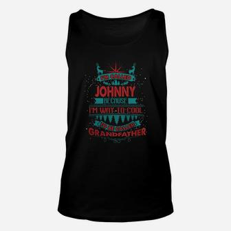 I'm Called Johnny. Because I'm Way To Cool To Be Called Grandfather- Johnny T Shirt Johnny Hoodie Johnny Family Johnny Tee Johnny Name Johnny Shirt Johnny Grandfather Unisex Tank Top - Seseable
