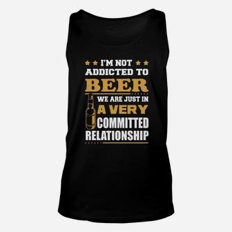 Im Not Addicted To Beer We Are Just In A Very Committed Relationship T-shirts Unisex Tank Top - Seseable