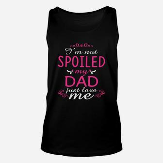 Im Not Spoiled My Dad Just Love Me Family Unisex Tank Top - Seseable