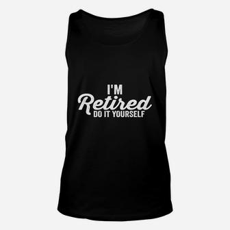 I'm Retired Do It Yourself Funny Humor Retirement Tshirt Unisex Tank Top - Seseable