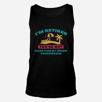 I'm Retired You're Not Have Fun At Work Tomorrow Unisex Tank Top - Seseable