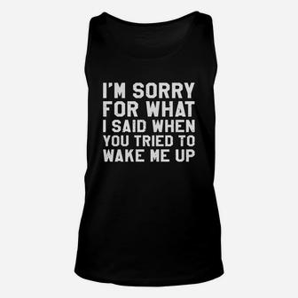 I'm Sorry For What I Said When You Tried To Wake Me Up Shirt Unisex Tank Top - Seseable