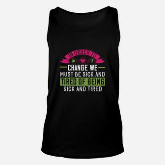 In Order To Change We Must Be Sick And Tired Of Being Sick And Tired Unisex Tank Top - Seseable