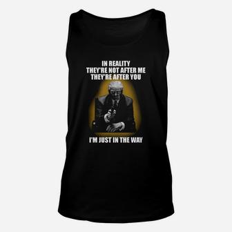 In Reality Theyre Not After Me Theyre After You Im Just In The Way Shirt Unisex Tank Top - Seseable