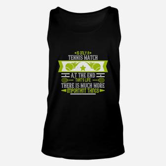 Is Only A Tennis Match At The End That's Life There Is Much More Important Things Unisex Tank Top - Seseable