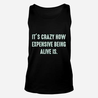 It Is Crazy How Expensive Being Alive Is Graphic Sarcastic Funny Unisex Tank Top - Seseable