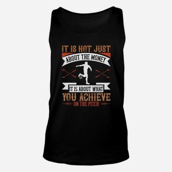 It Is Not Just About The Money It Is About What You Achieve On The Pitch Unisex Tank Top - Seseable