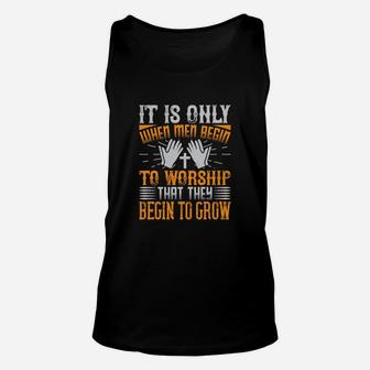 It Is Only When Men Begin To Worship That They Begin To Grow Unisex Tank Top - Seseable