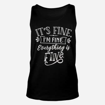 Its Fine Im Fine Everything Is Fine Funny Unisex Tank Top - Seseable