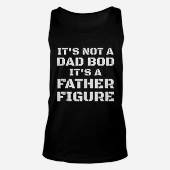 Its Not A Dad Bod Its A Father Figure Fathers Day Funny Gift Unisex Tank Top - Seseable