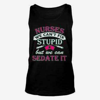 Ladies Nurses We Cant Fix Stupid But We Can Sedate It Funny Unisex Tank Top - Seseable