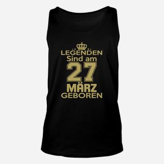 Legenden Sind Am 27 März Geboren TankTop - Seseable