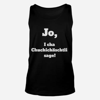 Lustiges Unisex TankTop Schweizerdeutsch Spruch: Jo, i cha Chuchichäschtli sage! - Seseable