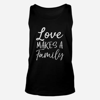 Matching Adoption Gifts For Groups Love Makes A Family Unisex Tank Top - Seseable