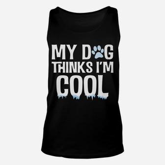 My Dog Thinks Im Cool Funny Animal Dog Lover Unisex Tank Top - Seseable