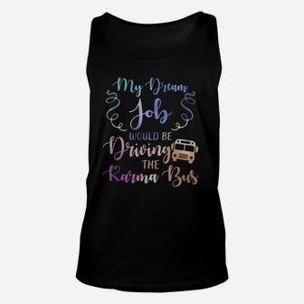 My Dream Job Would Be Driving The Karma Bus Shirt Unisex Tank Top - Seseable