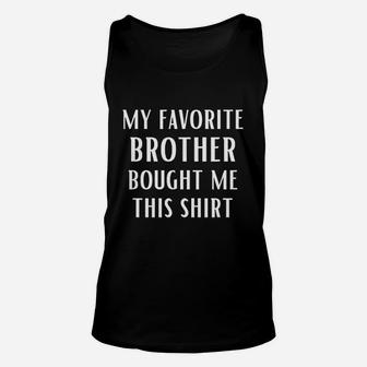 My Favorite Brother Bought Me This Funny Family Sister Unisex Tank Top - Seseable