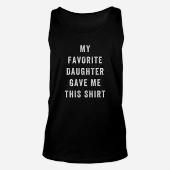 My Favorite Daughter Gave Me This Shirt Dad Unisex Tank Top - Seseable