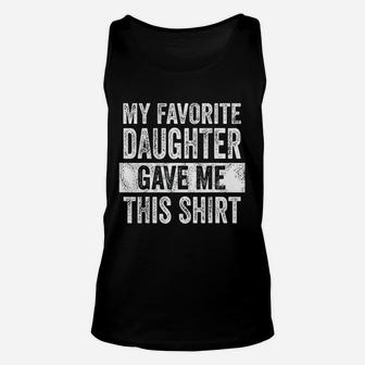My Favorite Daughter Gave Me This Shirt Funny Dad Gift Unisex Tank Top - Seseable