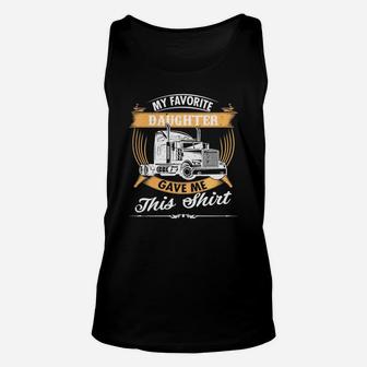 My Favorite Daughter Gave Me This Shirt Funny Men Dad Tee Truck Dirver Truck Is My World Unisex Tank Top - Seseable