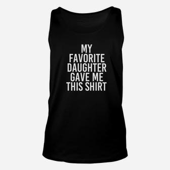 My Favorite Daughter Gave Me This Shirt Proud Mom Dad Unisex Tank Top - Seseable