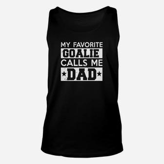 My Favorite Goalie Calls Me Dad Soccer Hockey Sport T-shirt Unisex Tank Top - Seseable