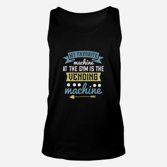 My Favorite Machine At The Gym Is The Vending Machine Unisex Tank Top - Seseable