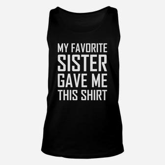 My Favorite Sister Gave Me This Funny Family Unisex Tank Top - Seseable