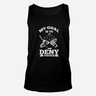 My Goal Is To Deny Yours Funny Ice Hockey Goalie Unisex Tank Top - Seseable