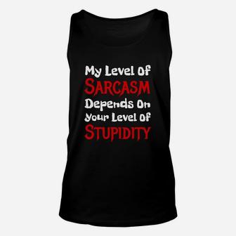 My Level Of Sarcasm Depends On Your Level Of Stupidity Unisex Tank Top - Seseable