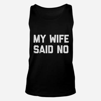 My Wife Said No Funny Saying Sarcastic Dad Marriage Unisex Tank Top - Seseable