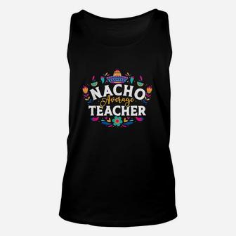 Nacho Average Teacher Cinco De Mayo Mexican Matching Family Unisex Tank Top - Seseable